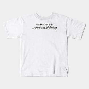 I Cannot Stop Yoga Normal Was Not Working Kids T-Shirt